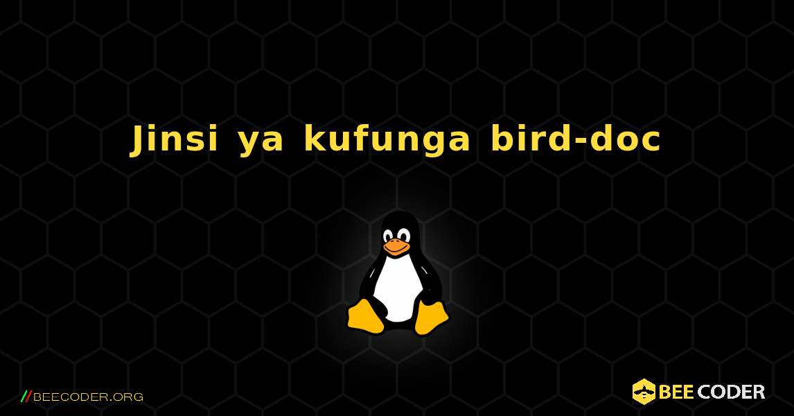 Jinsi ya kufunga bird-doc . Linux