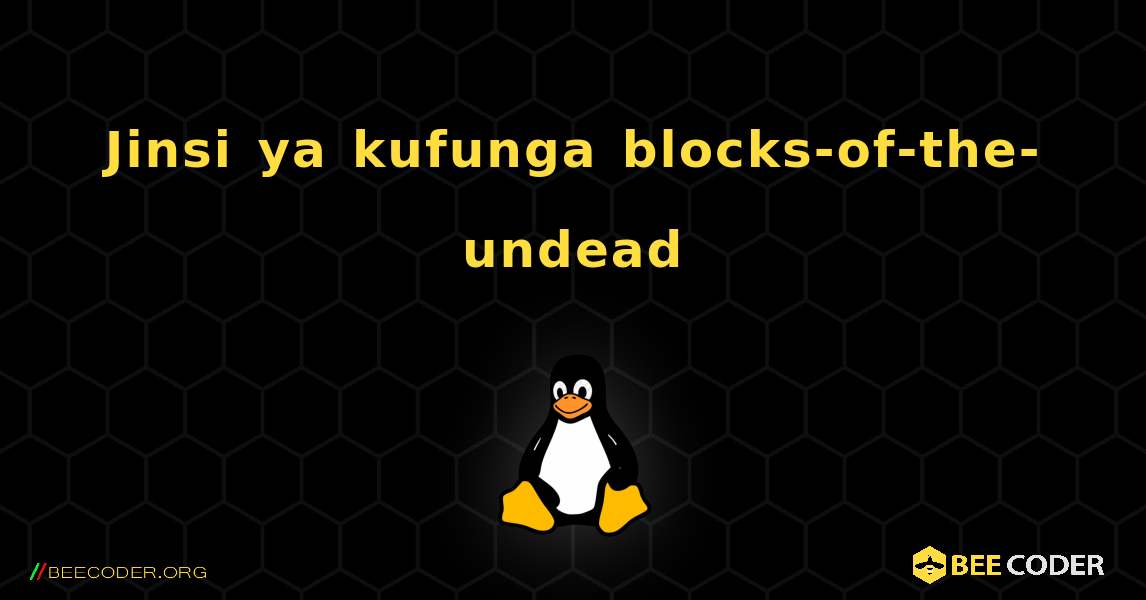 Jinsi ya kufunga blocks-of-the-undead . Linux