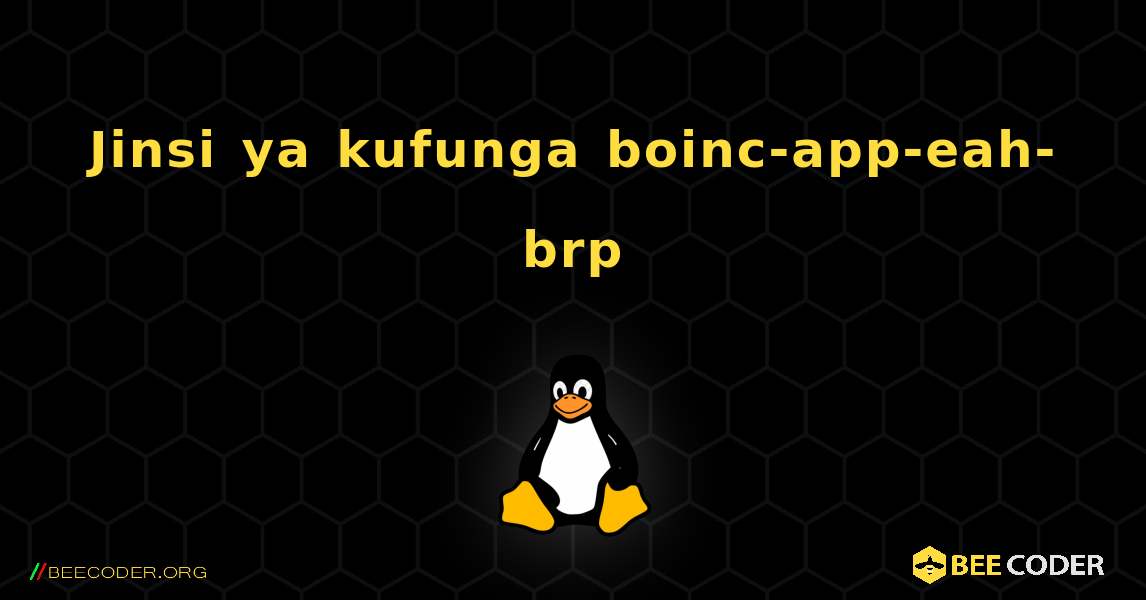 Jinsi ya kufunga boinc-app-eah-brp . Linux