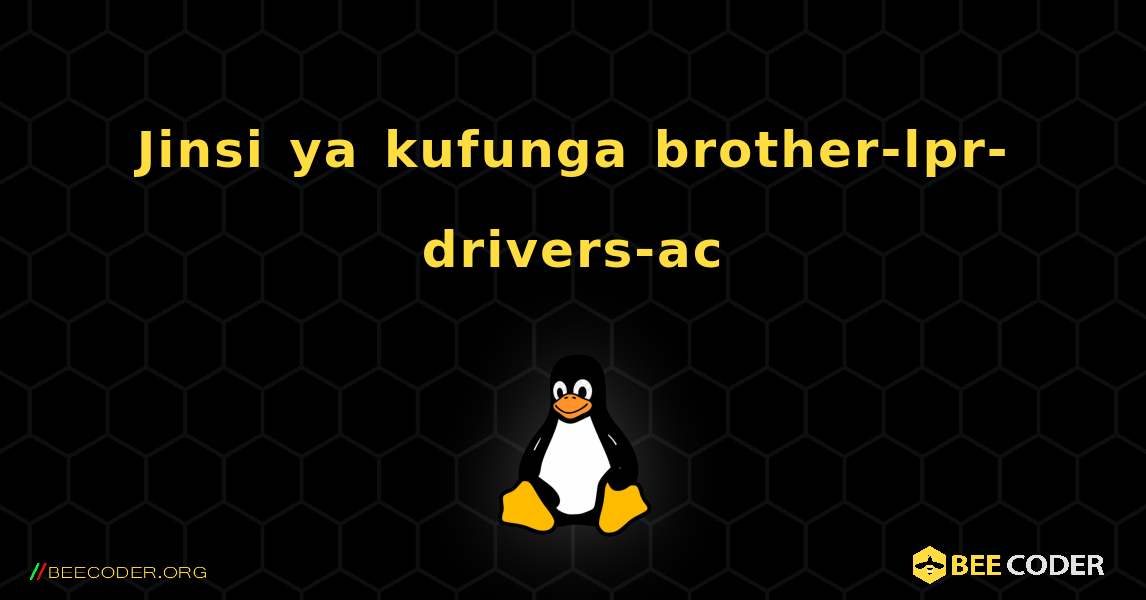 Jinsi ya kufunga brother-lpr-drivers-ac . Linux