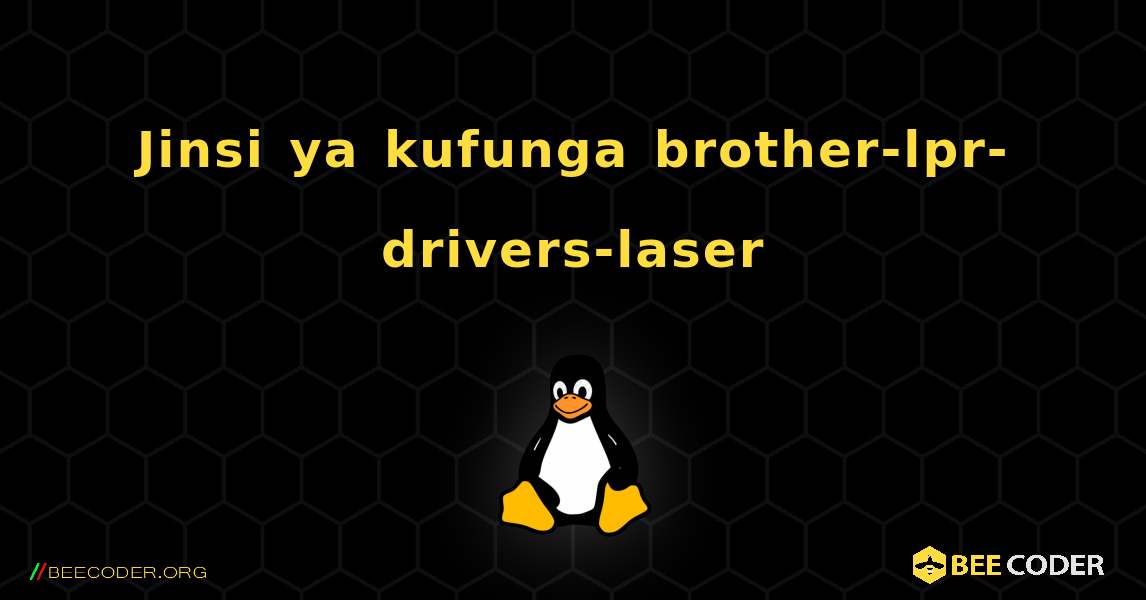 Jinsi ya kufunga brother-lpr-drivers-laser . Linux