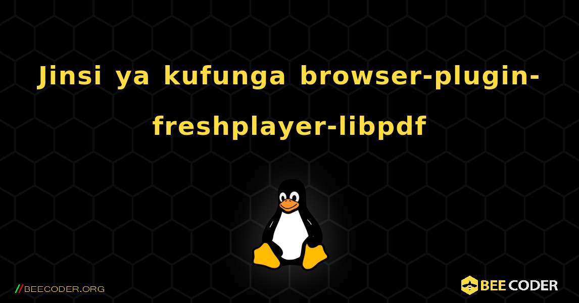Jinsi ya kufunga browser-plugin-freshplayer-libpdf . Linux