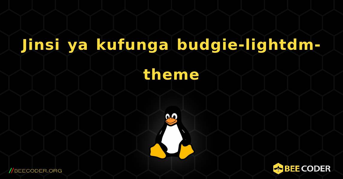 Jinsi ya kufunga budgie-lightdm-theme . Linux