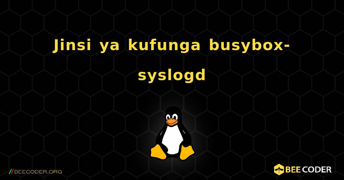Jinsi ya kufunga busybox-syslogd . Linux