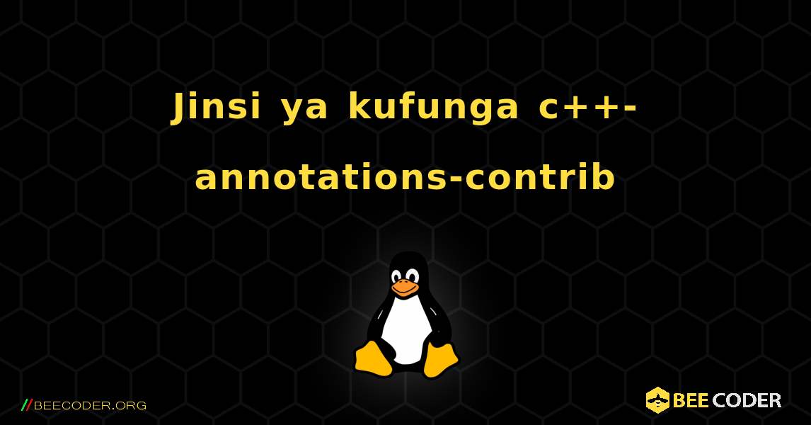 Jinsi ya kufunga c++-annotations-contrib . Linux