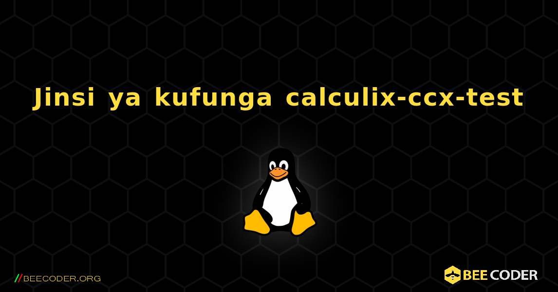 Jinsi ya kufunga calculix-ccx-test . Linux