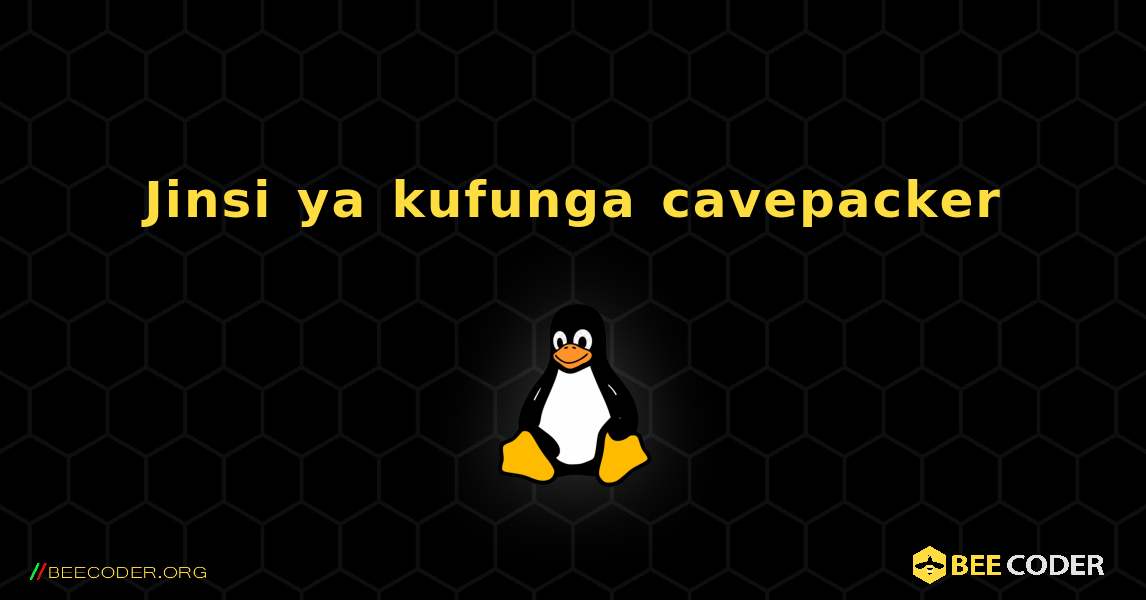 Jinsi ya kufunga cavepacker . Linux