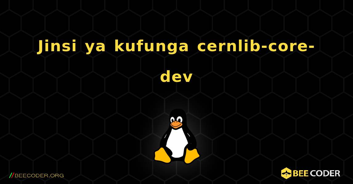 Jinsi ya kufunga cernlib-core-dev . Linux