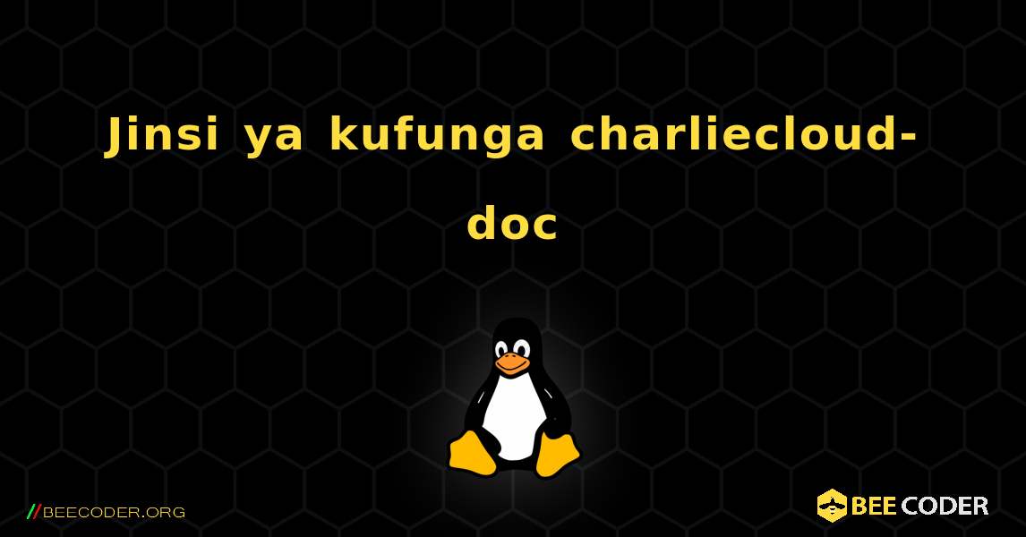 Jinsi ya kufunga charliecloud-doc . Linux