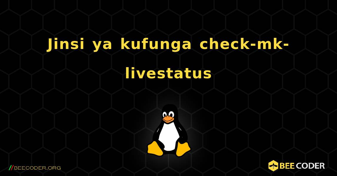 Jinsi ya kufunga check-mk-livestatus . Linux