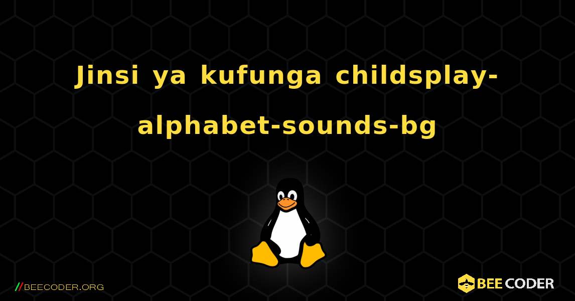 Jinsi ya kufunga childsplay-alphabet-sounds-bg . Linux