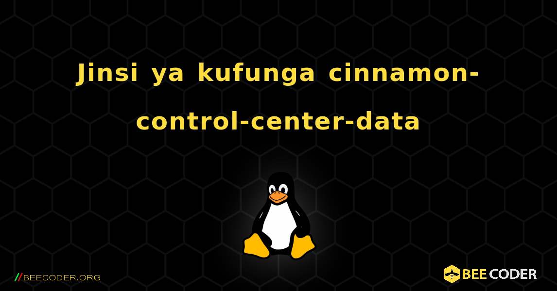 Jinsi ya kufunga cinnamon-control-center-data . Linux