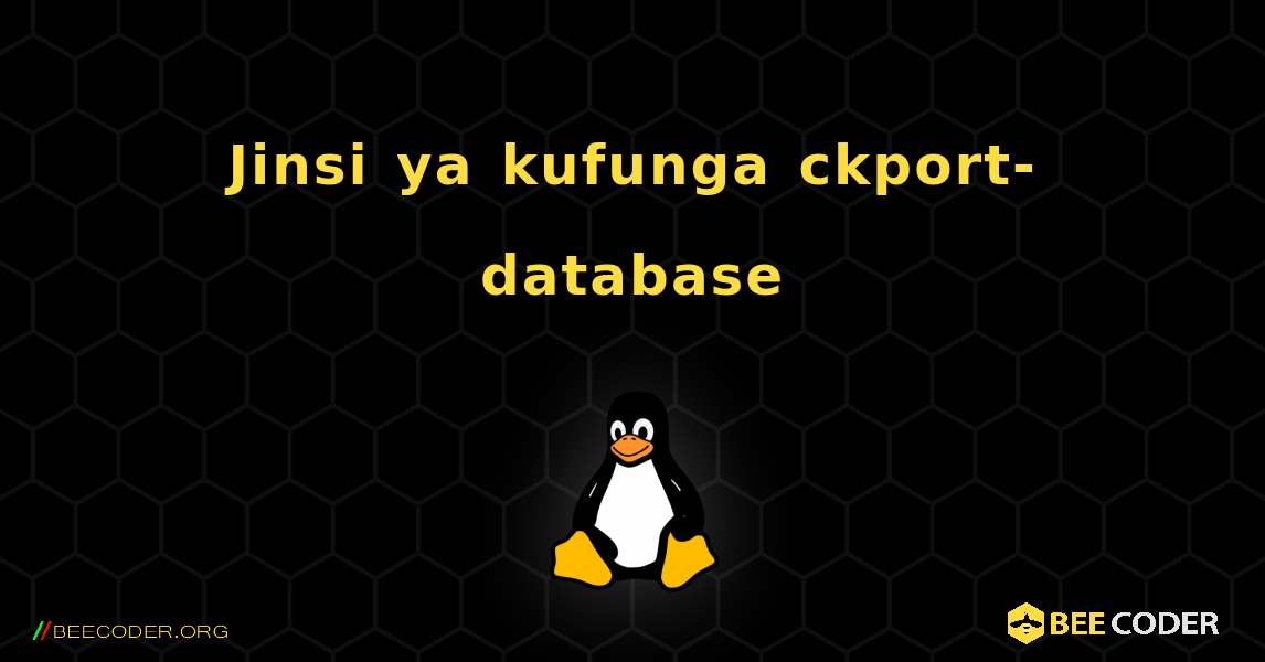 Jinsi ya kufunga ckport-database . Linux