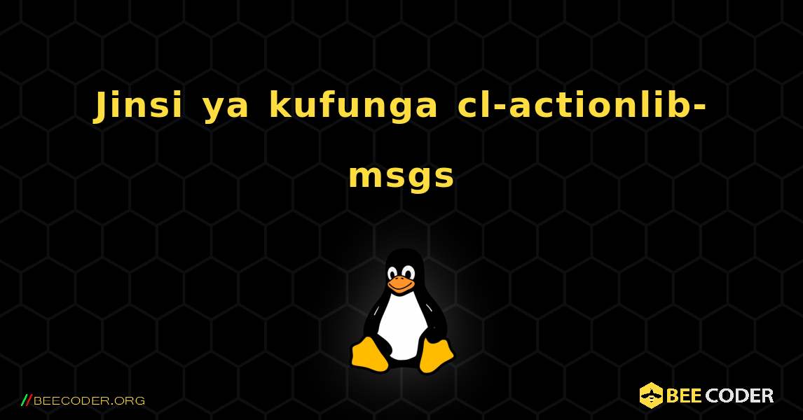 Jinsi ya kufunga cl-actionlib-msgs . Linux