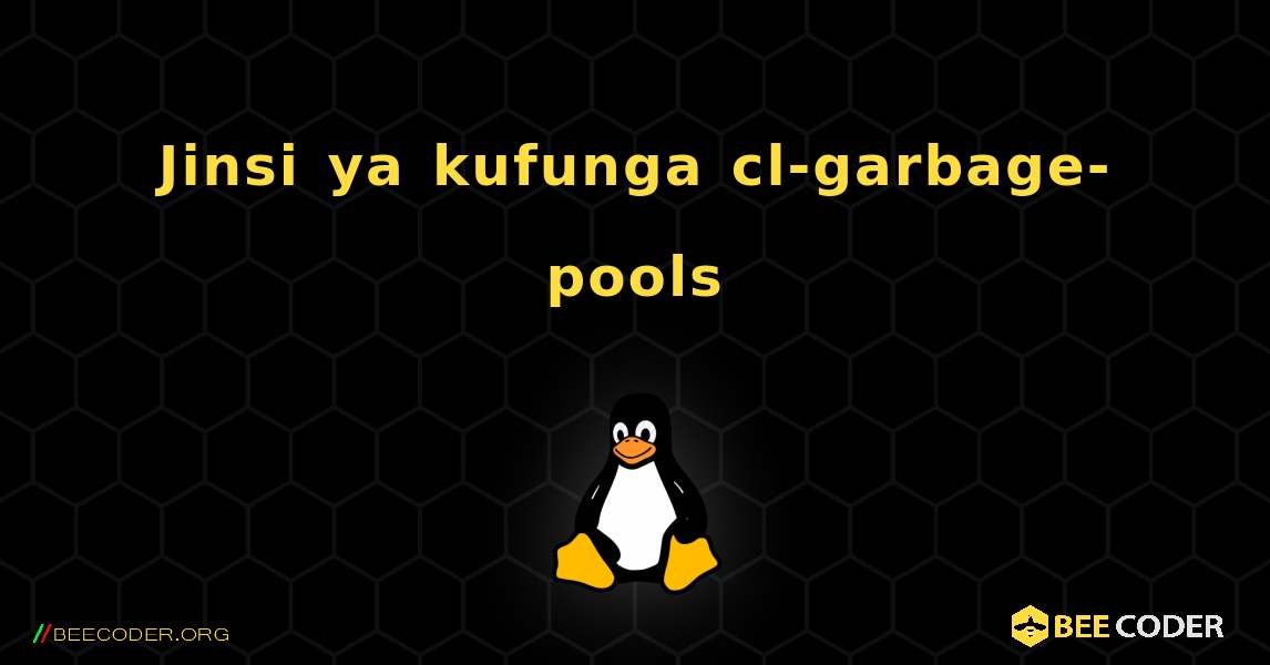 Jinsi ya kufunga cl-garbage-pools . Linux