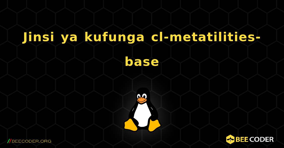 Jinsi ya kufunga cl-metatilities-base . Linux