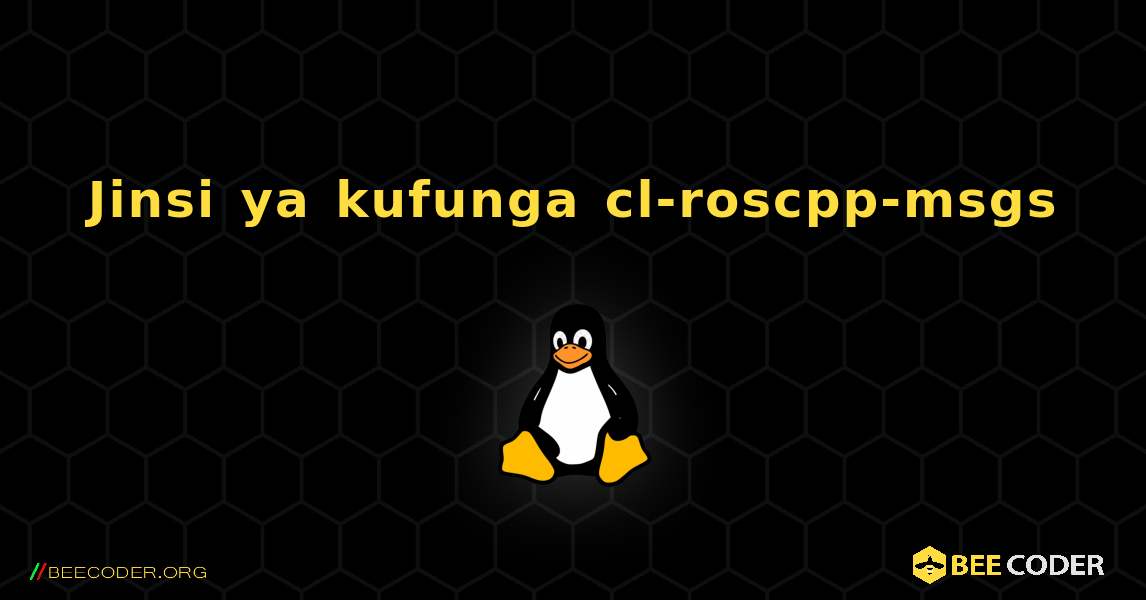 Jinsi ya kufunga cl-roscpp-msgs . Linux