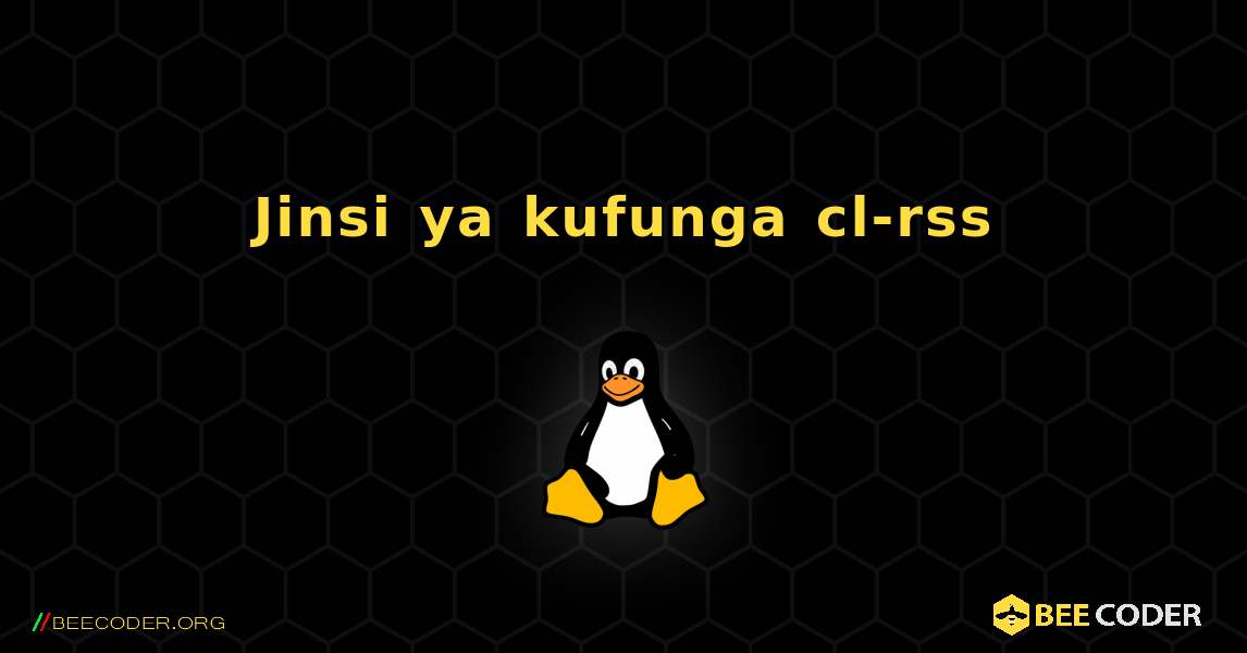 Jinsi ya kufunga cl-rss . Linux