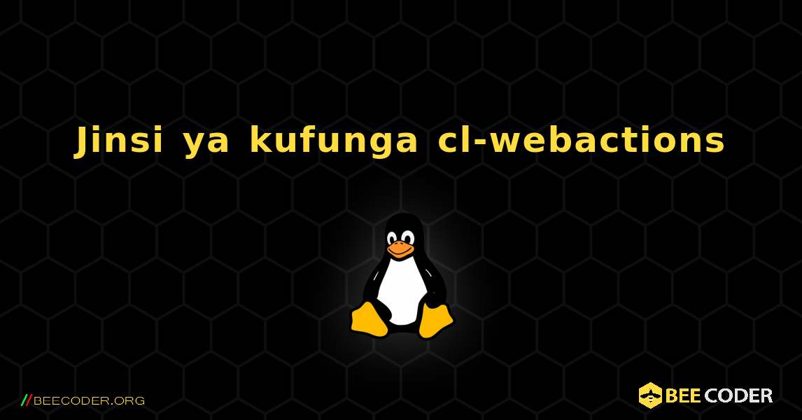 Jinsi ya kufunga cl-webactions . Linux