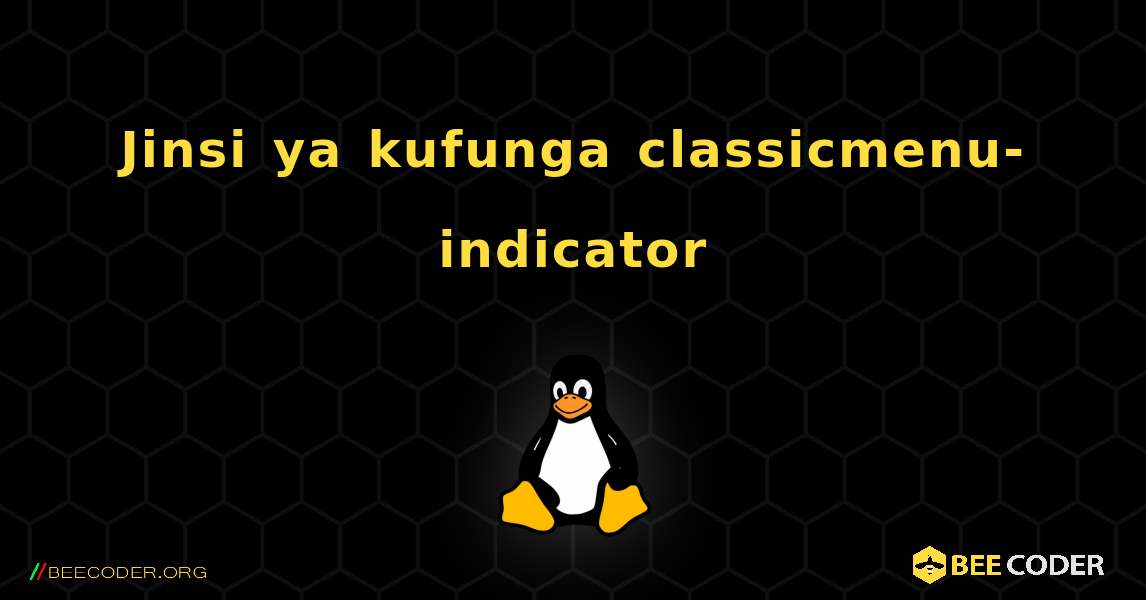 Jinsi ya kufunga classicmenu-indicator . Linux