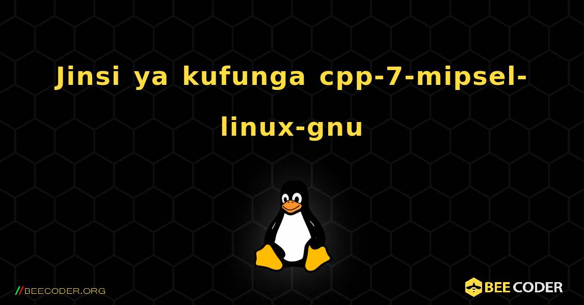 Jinsi ya kufunga cpp-7-mipsel-linux-gnu . Linux