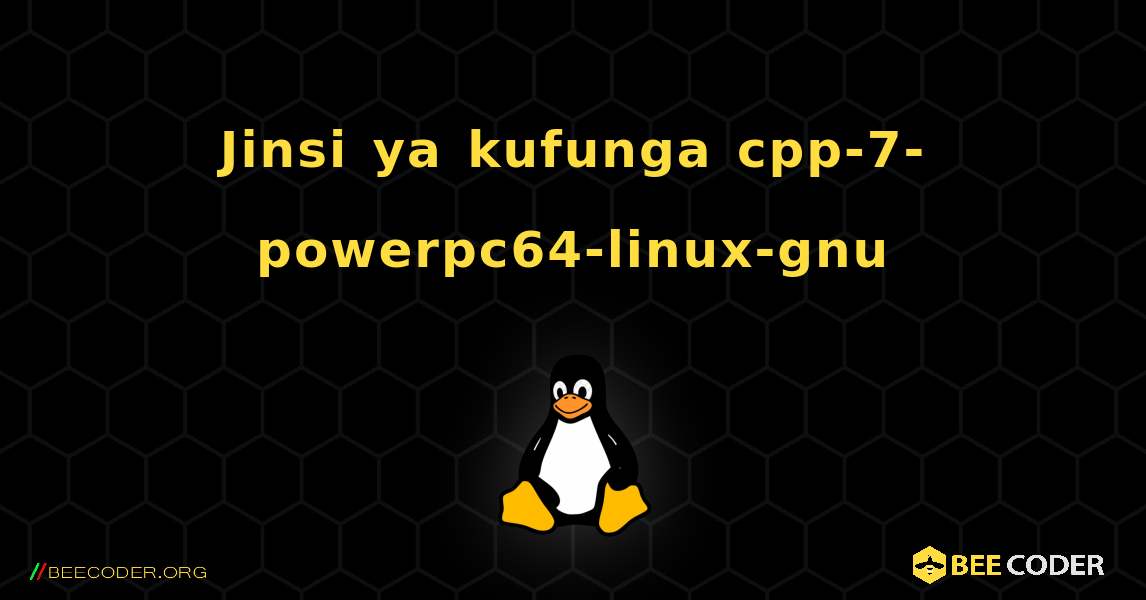 Jinsi ya kufunga cpp-7-powerpc64-linux-gnu . Linux