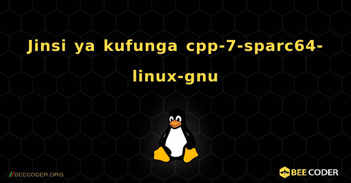 Jinsi ya kufunga cpp-7-sparc64-linux-gnu . Linux