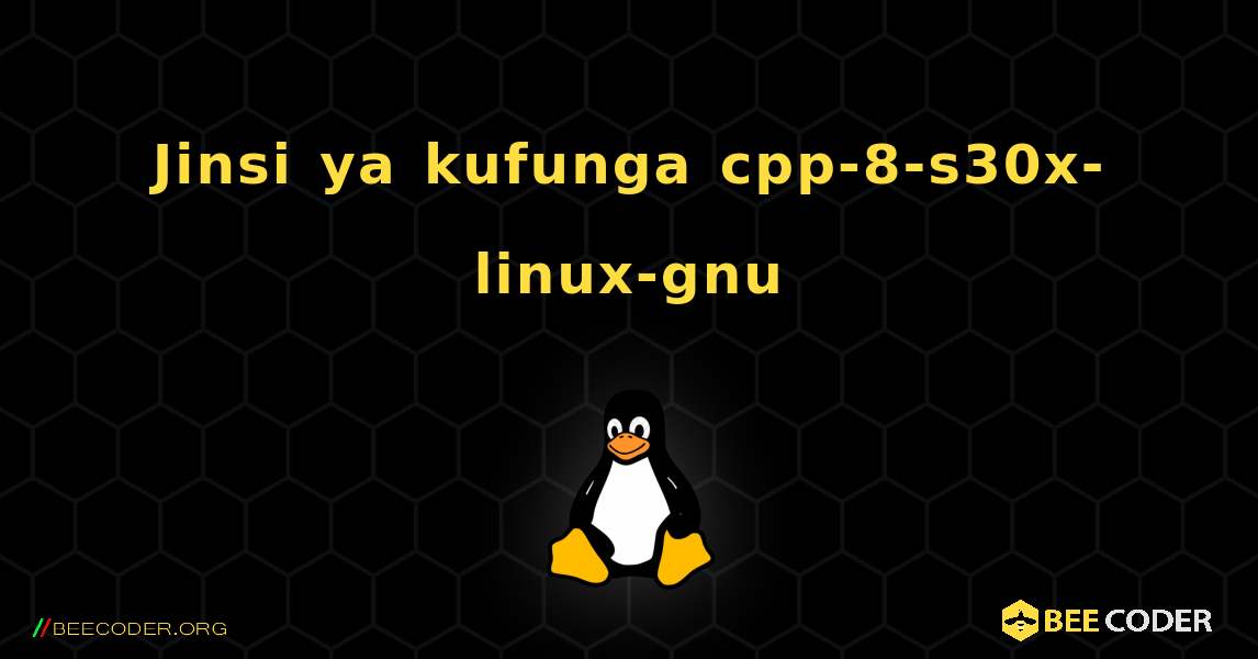 Jinsi ya kufunga cpp-8-s30x-linux-gnu . Linux