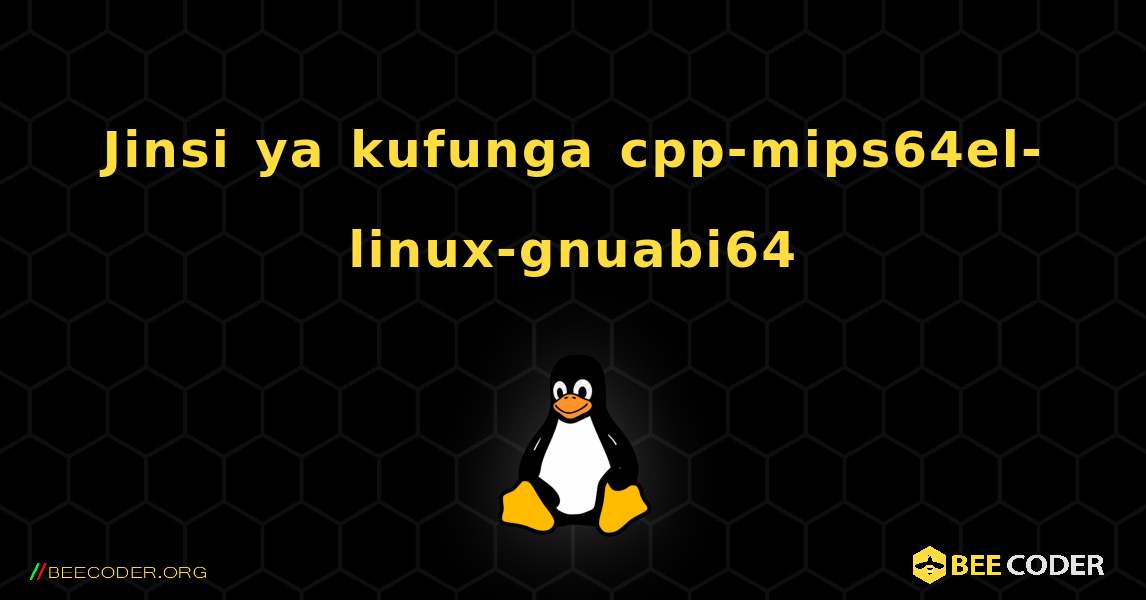 Jinsi ya kufunga cpp-mips64el-linux-gnuabi64 . Linux