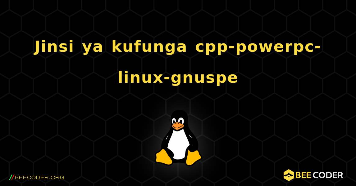Jinsi ya kufunga cpp-powerpc-linux-gnuspe . Linux