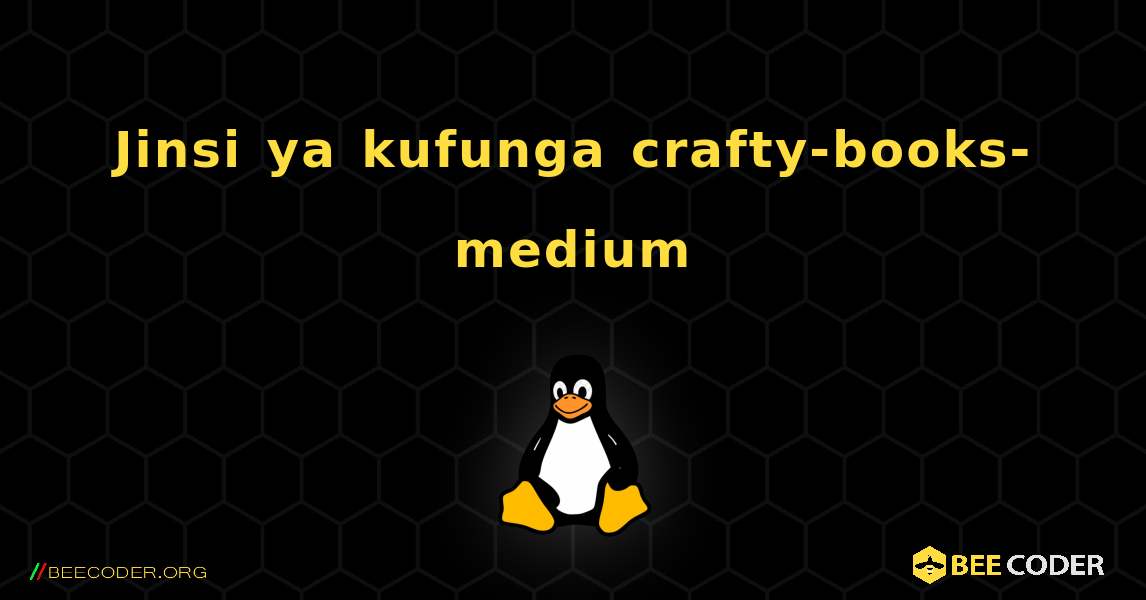 Jinsi ya kufunga crafty-books-medium . Linux