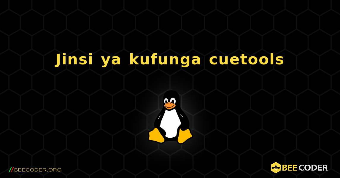 Jinsi ya kufunga cuetools . Linux