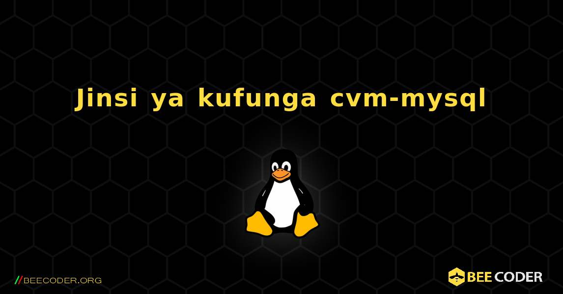 Jinsi ya kufunga cvm-mysql . Linux
