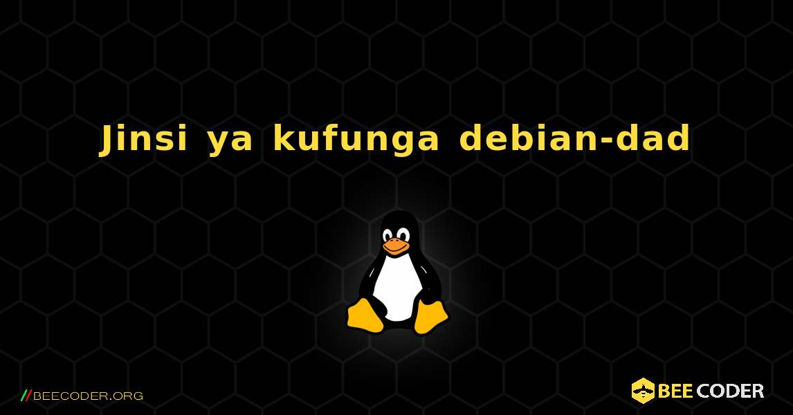 Jinsi ya kufunga debian-dad . Linux