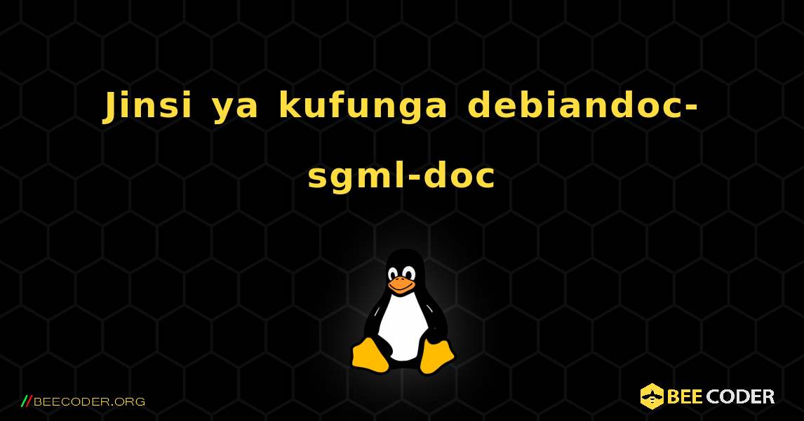 Jinsi ya kufunga debiandoc-sgml-doc . Linux