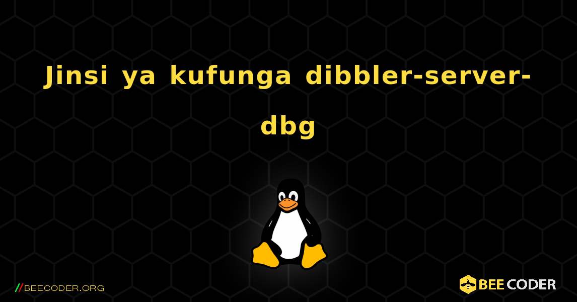 Jinsi ya kufunga dibbler-server-dbg . Linux
