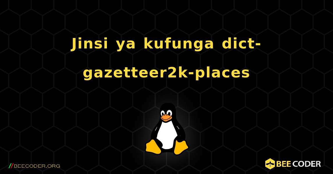 Jinsi ya kufunga dict-gazetteer2k-places . Linux