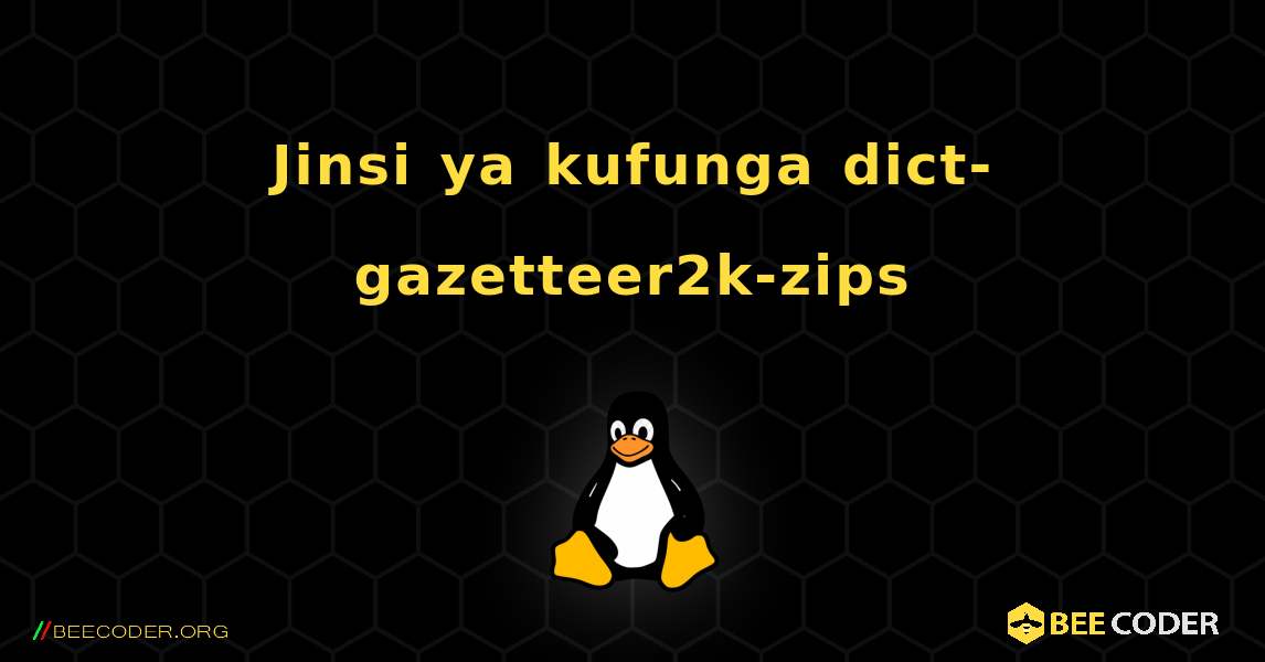 Jinsi ya kufunga dict-gazetteer2k-zips . Linux