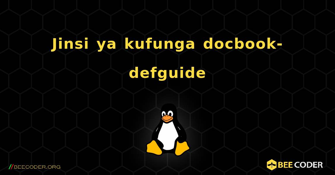 Jinsi ya kufunga docbook-defguide . Linux