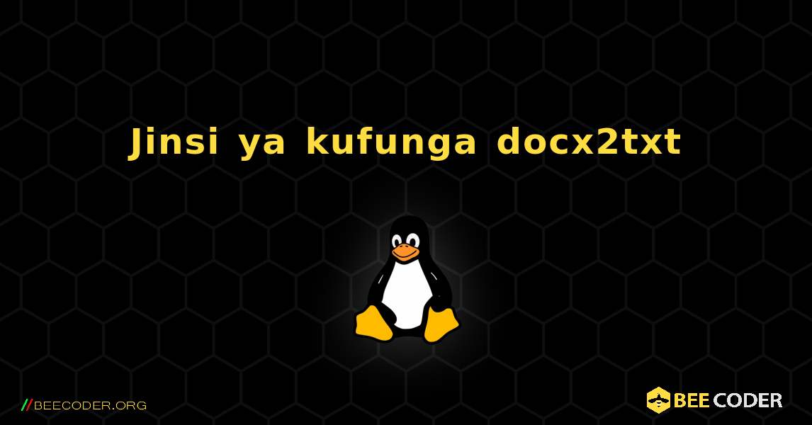 Jinsi ya kufunga docx2txt . Linux