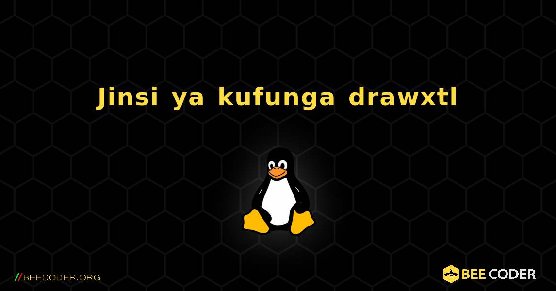 Jinsi ya kufunga drawxtl . Linux