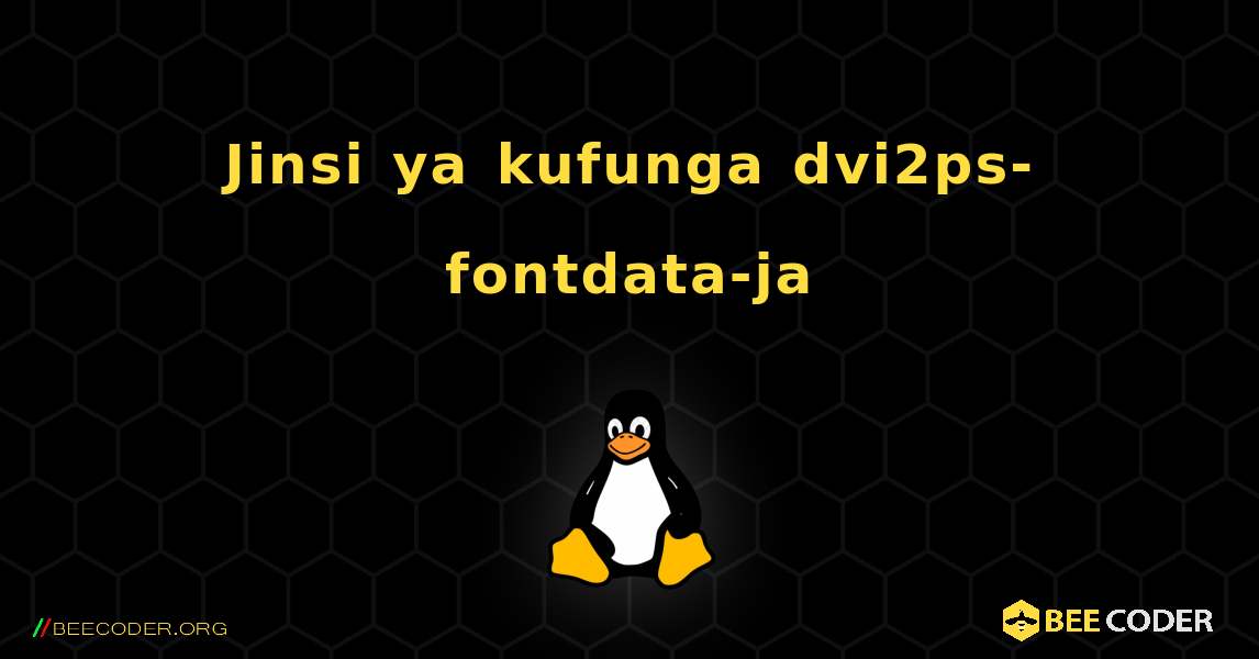 Jinsi ya kufunga dvi2ps-fontdata-ja . Linux