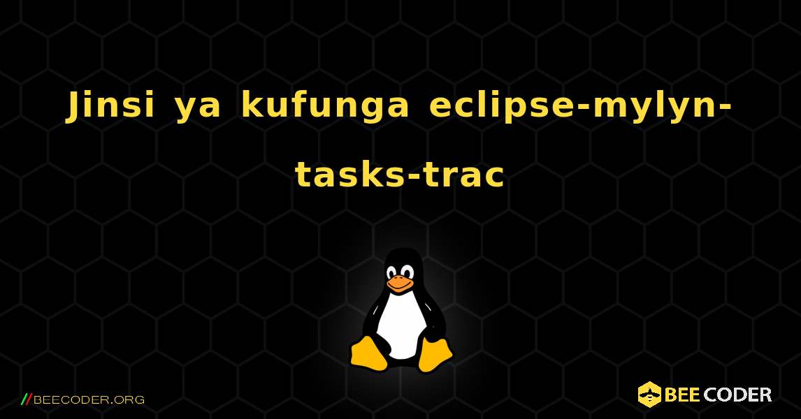 Jinsi ya kufunga eclipse-mylyn-tasks-trac . Linux