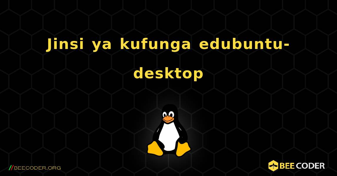 Jinsi ya kufunga edubuntu-desktop . Linux
