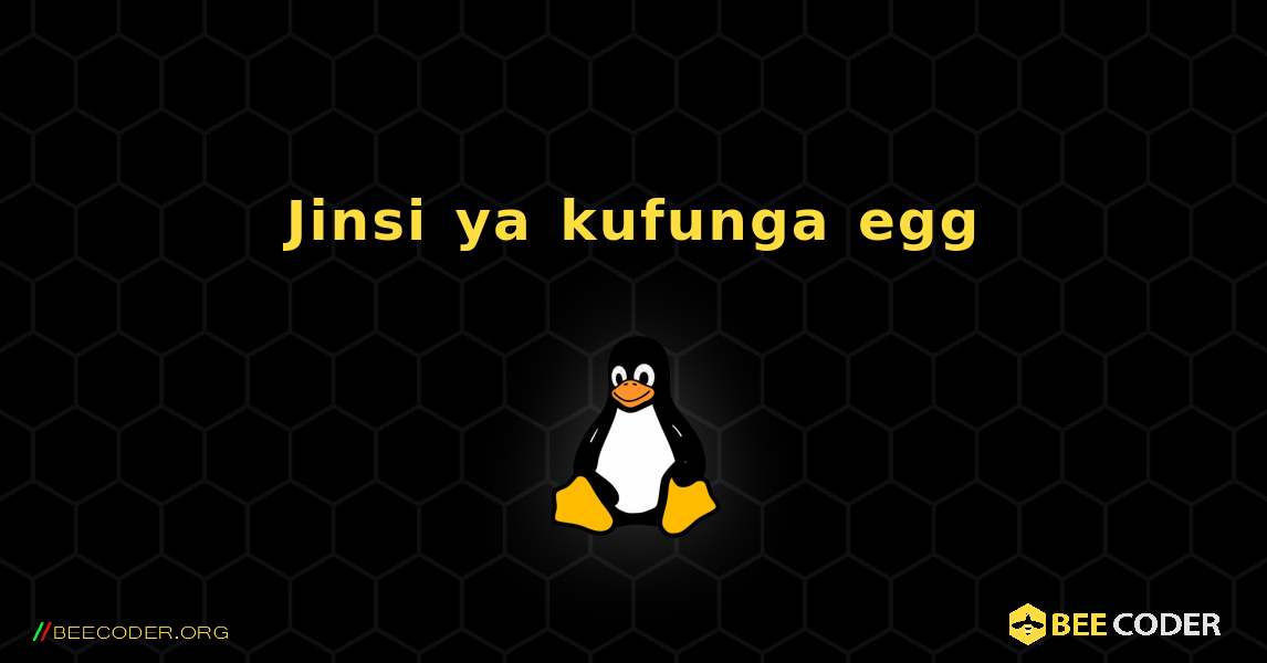 Jinsi ya kufunga egg . Linux