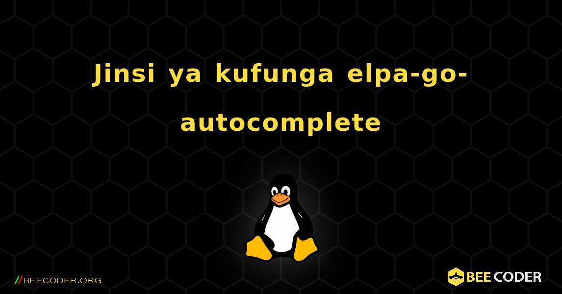 Jinsi ya kufunga elpa-go-autocomplete . Linux