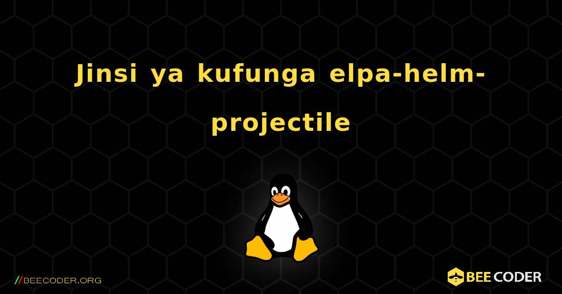 Jinsi ya kufunga elpa-helm-projectile . Linux