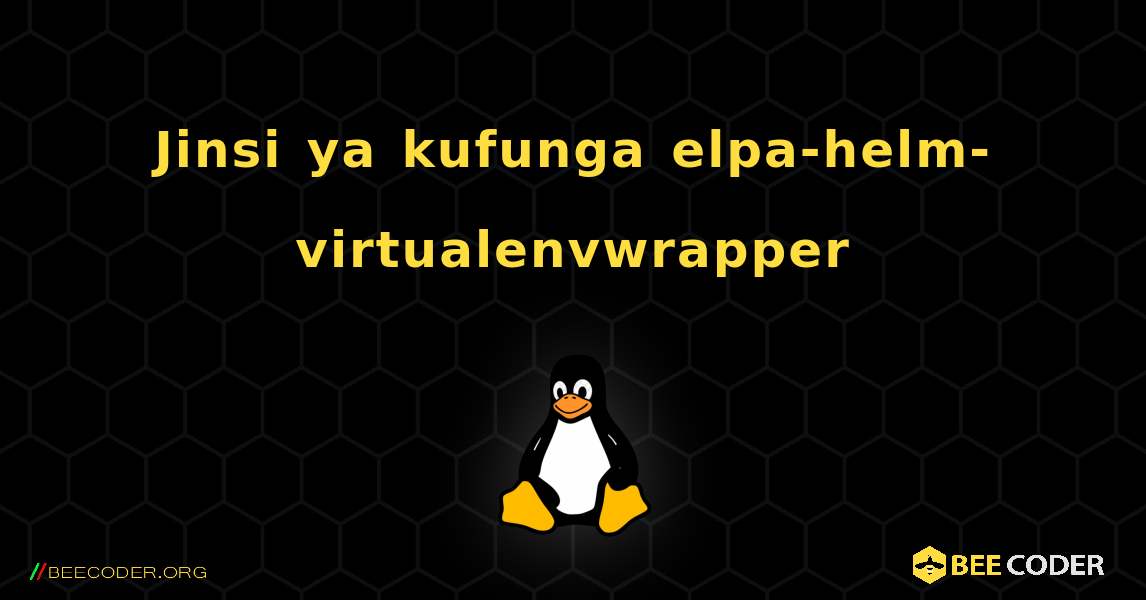 Jinsi ya kufunga elpa-helm-virtualenvwrapper . Linux