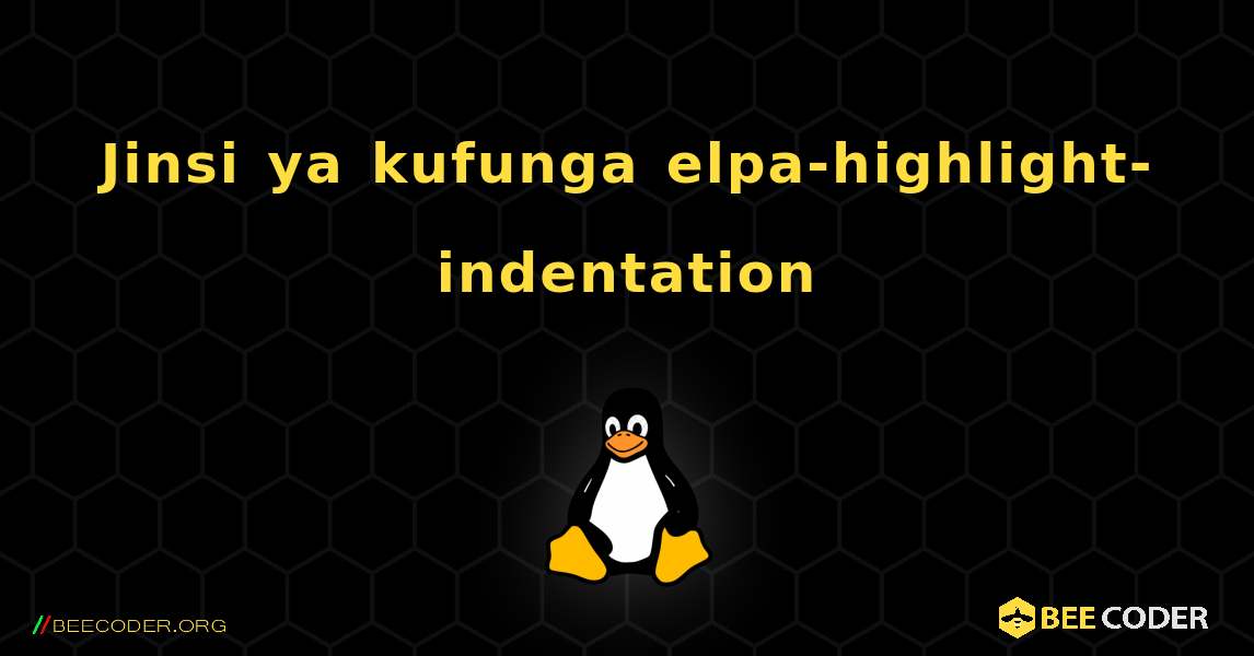 Jinsi ya kufunga elpa-highlight-indentation . Linux
