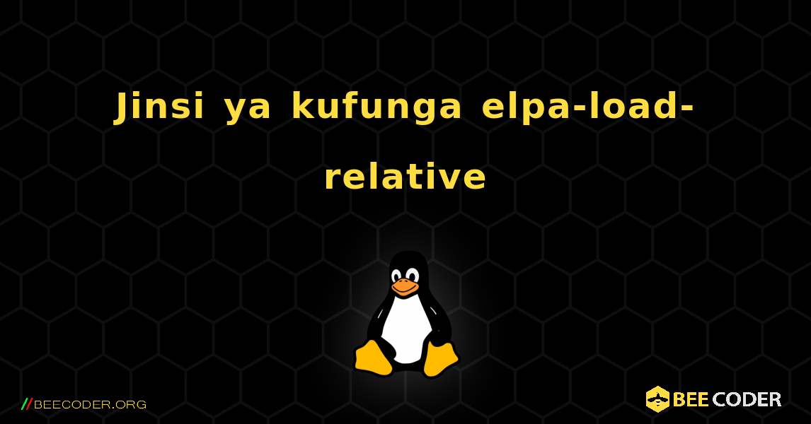 Jinsi ya kufunga elpa-load-relative . Linux